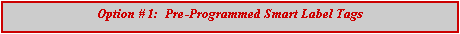 Text Box: Option # 1:  Pre-Programmed Smart Label Tags