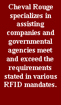 Text Box: Cheval Rouge specializes in assisting companies and governmental agencies meet and exceed the requirements stated in various RFID mandates.